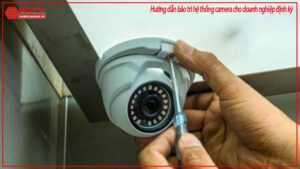 huong-dan-bao-tri-he-thong-camera-cho-doanh-nghiep-dinh-ky-0