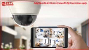 huong-dan-cai-dat-canh-bao-su-co-tu-camera-den-dien-thoai-chu-doanh-nghiep-0