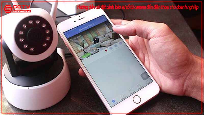 huong-dan-cai-dat-canh-bao-su-co-tu-camera-den-dien-thoai-chu-doanh-nghiep-1