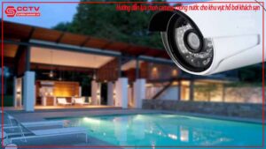 huong-dan-lua-chon-camera-chong-nuoc-cho-khu-vuc-ho-boi-khach-san-0