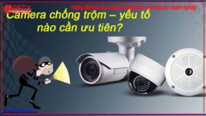 huong-dan-lua-chon-camera-chong-trom-phu-hop-cho-doanh-nghiep-0