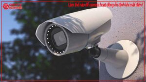 lam-the-nao-de-camera-hoat-dong-on-dinh-khi-mat-dien-0
