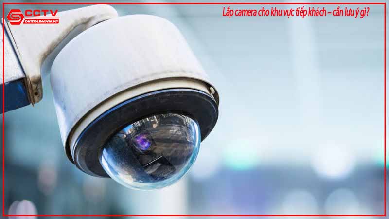 lap-camera-cho-khu-vuc-tiep-khach-can-luu-y-gi-2