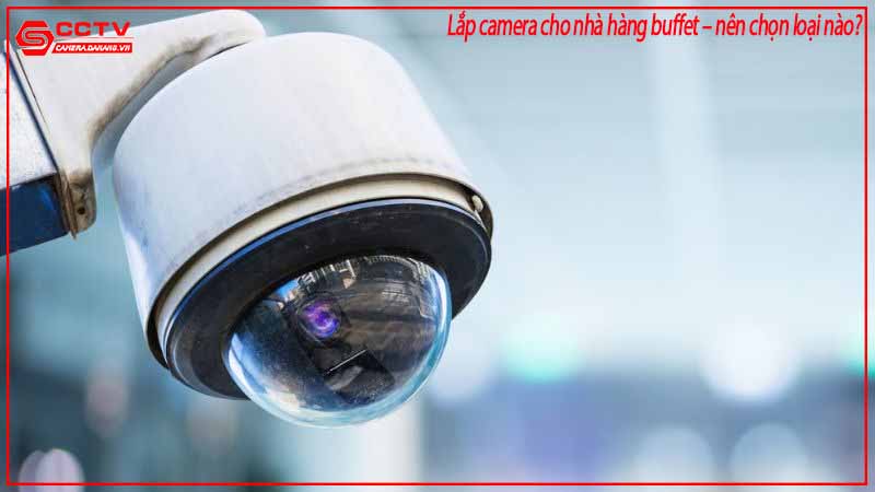 lap-camera-cho-nha-hang-buffet-nen-chon-loai-nao-2