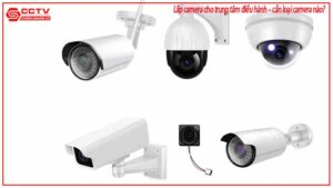 lap-camera-cho-trung-tam-dieu-hanh-can-loai-camera-nao-0