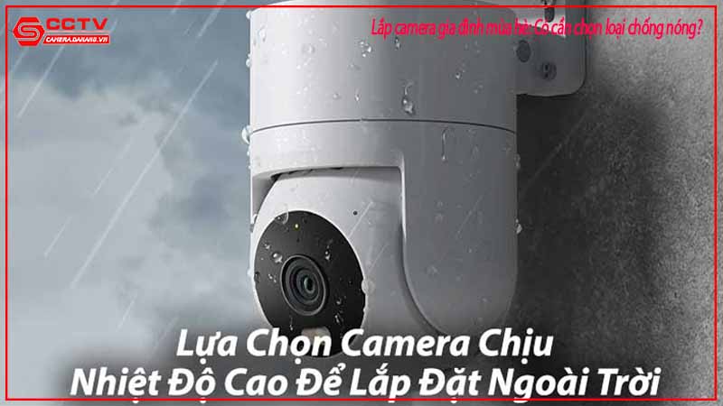 lap-camera-gia-dinh-mua-he-co-can-chon-loai-chong-nong-1