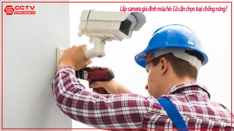 lap-camera-gia-dinh-mua-he-co-can-chon-loai-chong-nong-3