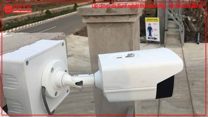 lap-camera-khi-doanh-nghiep-thue-nha-xuong-nen-hoi-gi-chu-dau-tu-1