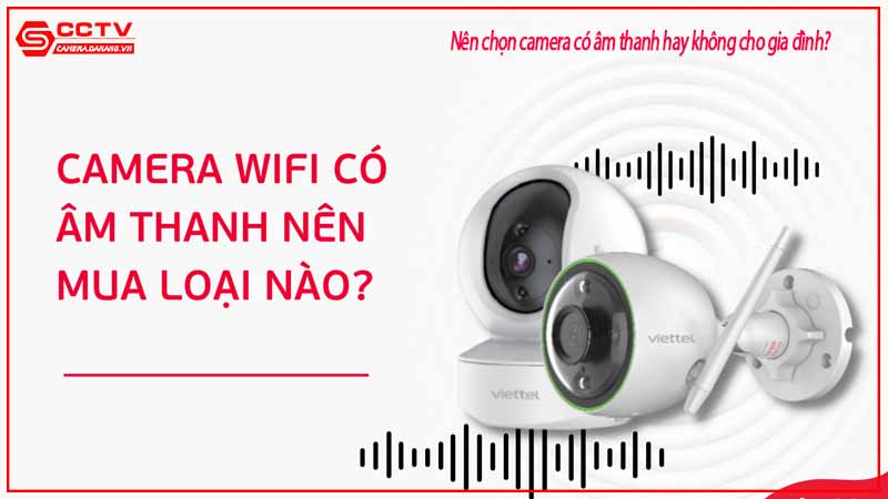 nen-chon-camera-co-am-thanh-hay-khong-cho-gia-dinh-0