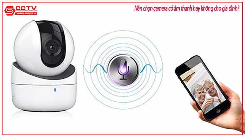 nen-chon-camera-co-am-thanh-hay-khong-cho-gia-dinh-2
