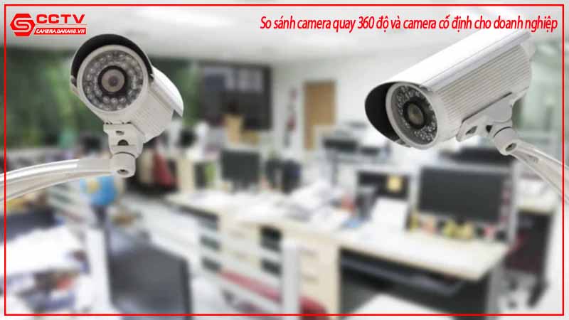 nen-chon-camera-quay-360-do-hay-camera-co-dinh-cho-doanh-nghiep-2