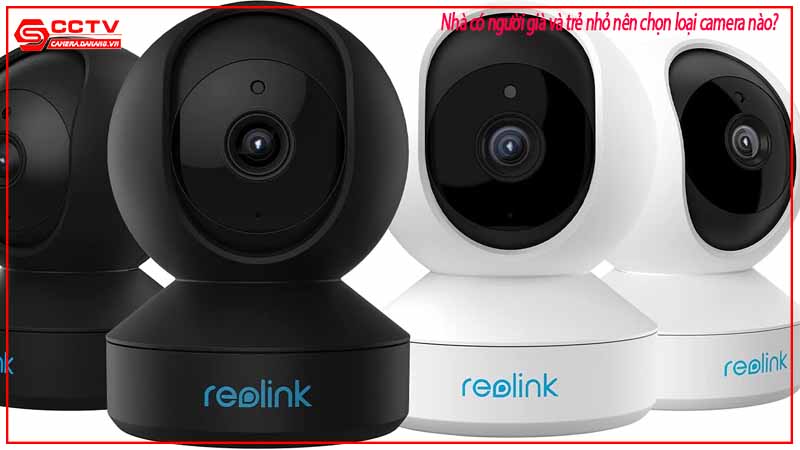 nha-co-nguoi-gia-va-tre-nho-nen-chon-loai-camera-nao-7