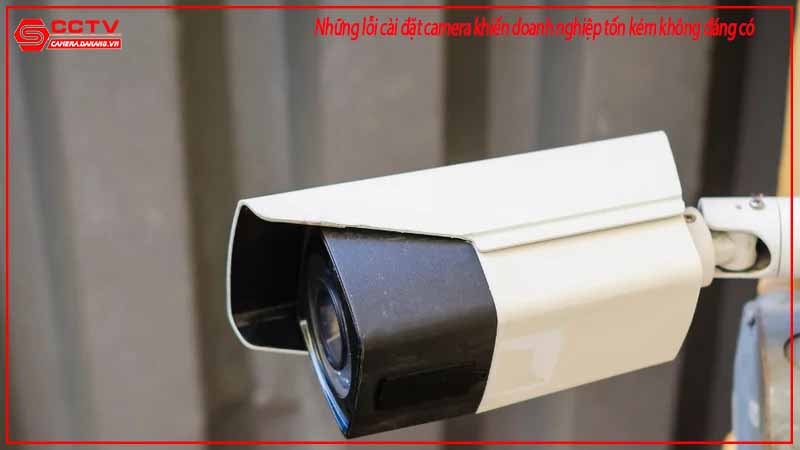 nhung-loi-cai-dat-camera-khien-doanh-nghiep-ton-kem-khong-dang-co-1