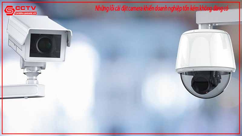 nhung-loi-cai-dat-camera-khien-doanh-nghiep-ton-kem-khong-dang-co-2
