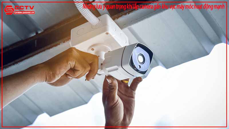 nhung-luu-y-quan-trong-khi-lap-camera-gan-khu-vuc-may-moc-hoat-dong-manh-1
