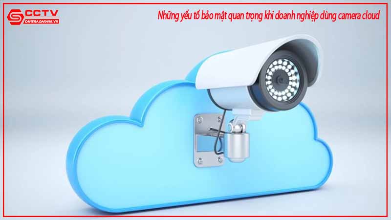 nhung-yeu-to-bao-mat-quan-trong-khi-doanh-nghiep-dung-camera-cloud-1