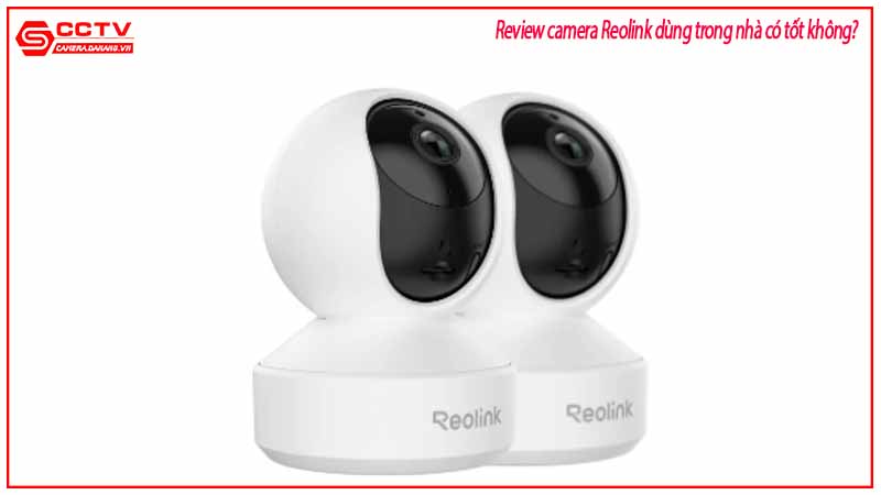 review-camera-reolink-dung-trong-nha-co-tot-khong-1