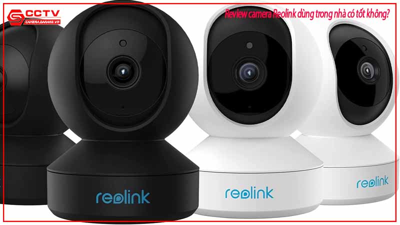 review-camera-reolink-dung-trong-nha-co-tot-khong-3