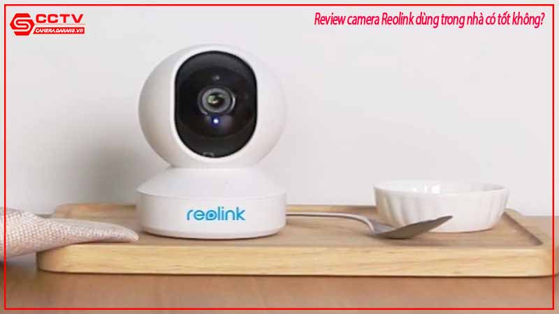 review-camera-reolink-dung-trong-nha-co-tot-khong-4