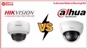 so-sanh-camera-hikvision-va-dahua-cho-gia-dinh-0