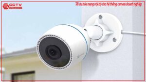 toi-uu-hoa-mang-noi-bo-cho-he-thong-camera-doanh-nghiep-0