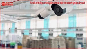 tu-van-he-thong-camera-giam-sat-toan-dien-cho-doanh-nghiep-san-xuat-0