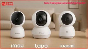 xiaomi-tp-link-hay-imou-camera-nao-phu-hop-cho-gia-dinh-0