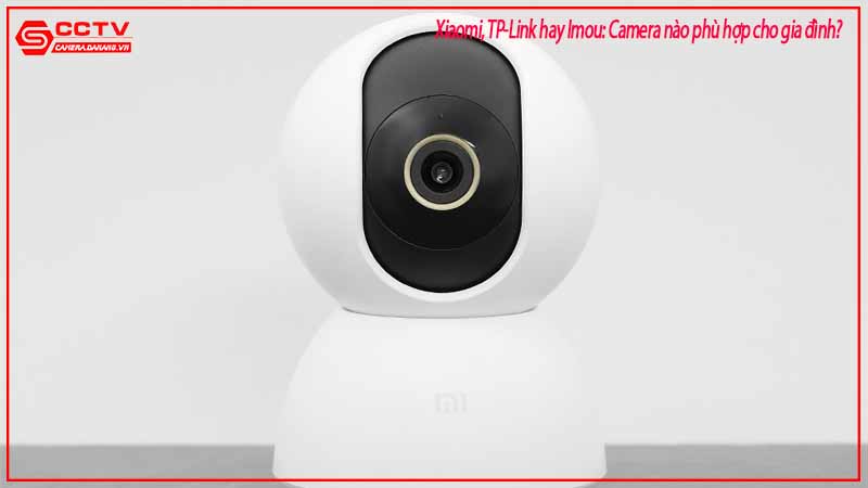 xiaomi-tp-link-hay-imou-camera-nao-phu-hop-cho-gia-dinh-2