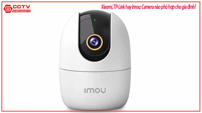 xiaomi-tp-link-hay-imou-camera-nao-phu-hop-cho-gia-dinh-4