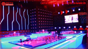cach-bo-tri-he-thong-camera-tong-the-cho-karaoke-lon-0