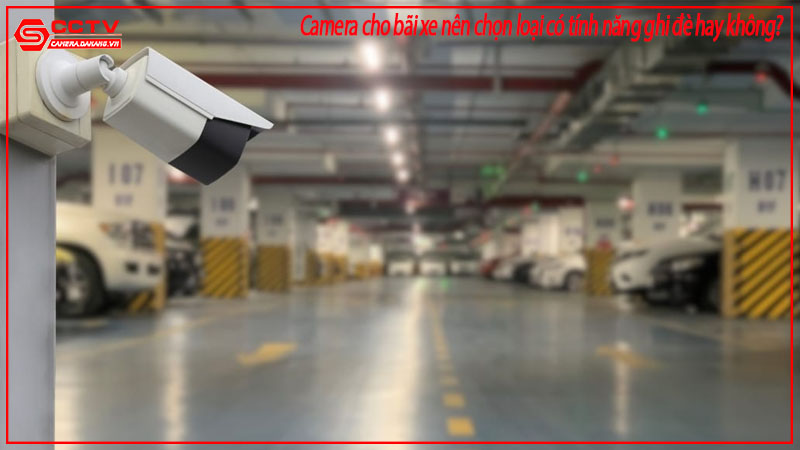 camera-cho-bai-xe-nen-chon-loai-co-tinh-nang-ghi-de-hay-khong-2