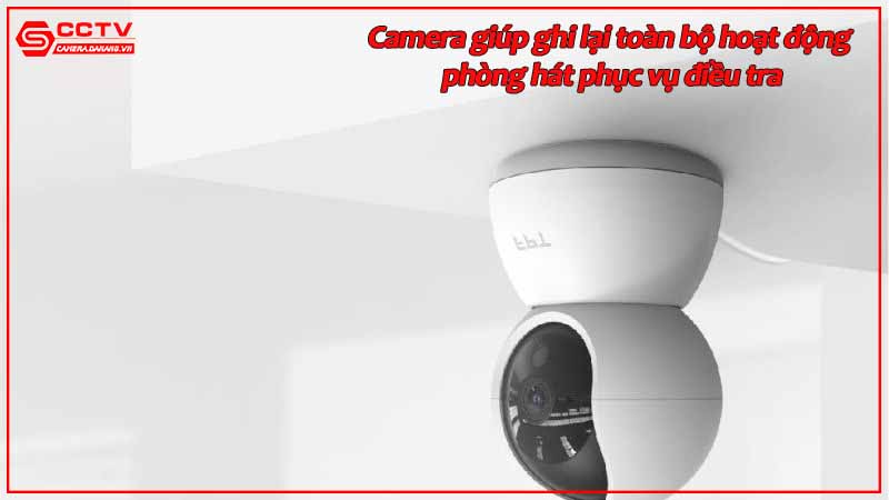 camera-giup-ghi-lai-toan-bo-hoat-dong-phong-hat-phuc-vu-dieu-tra-2