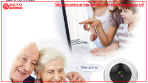 giai-phap-camera-an-toan-cho-khu-vuc-co-tre-nho-va-nguoi-cao-tuoi-0