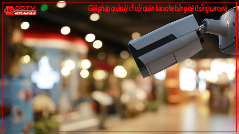 giai-phap-quan-ly-chuoi-quan-karaoke-bang-he-thong-camera-1