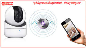 he-thong-camera-ket-hop-am-thanh-nen-hay-khong-nen-0
