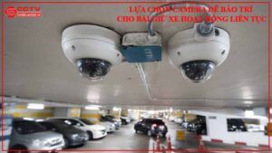 lua-chon-camera-de-bao-tri-cho-bai-giu-xe-hoat-dong-lien-tuc