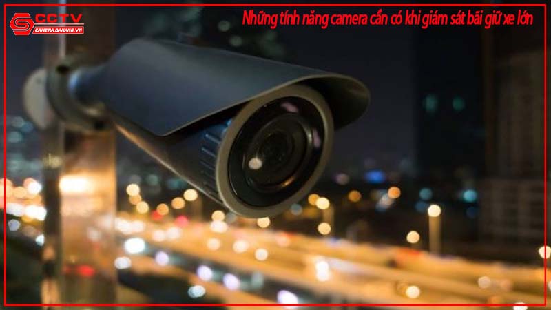 nhung-tinh-nang-camera-can-co-khi-giam-sat-bai-giu-xe-lon-1