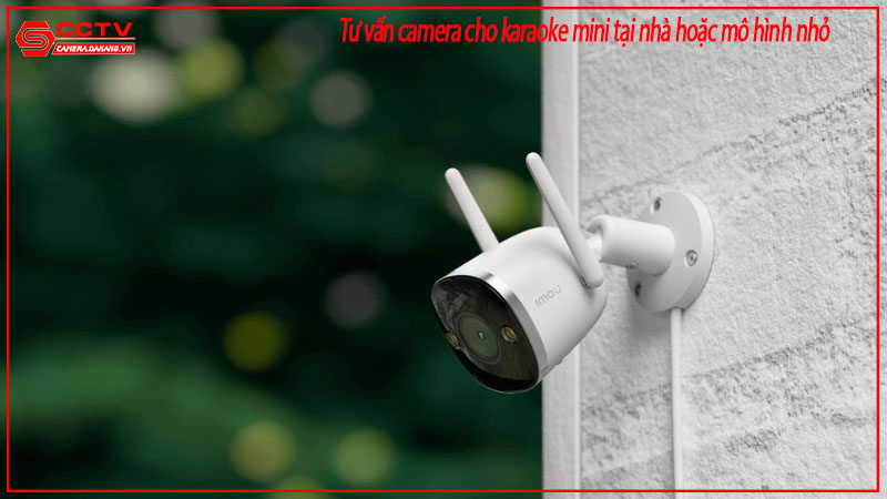 tu-van-camera-cho-karaoke-mini-tai-nha-hoac-mo-hinh-nho-1