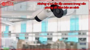 nhung-vi-tri-can-lap-camera-trong-van-phong-de-dam-bao-an-ninh.jpg-1