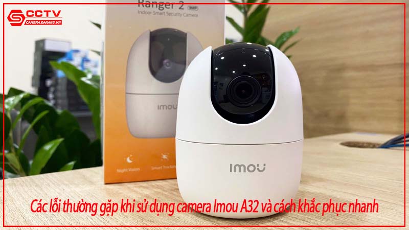 cac-loi-thuong-gap-khi-su-dung-camera-imou-a32-va-cach-khac-phuc-nhanh-0