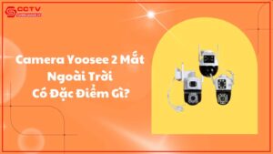 uu-diem-noi-bat-cua-camera-yoosee-2-mat-ngoai-troi-so-voi-camera-thuong-0