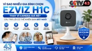 vi-sao-nhieu-gia-dinh-chon-ezviz-h1c-thay-vi-camera-gia-re-cau-tra-loi-co-the-khien-ban-bat-ngo